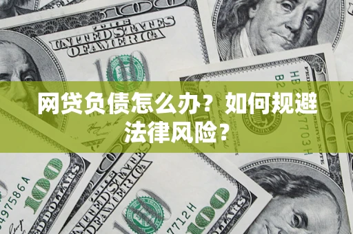 武汉网贷负债怎么办？如何规避法律风险？