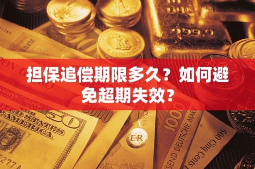 武汉担保追偿期限多久?如何避免超期失效? 武汉担保追偿期限多久?如何避免超期失效?