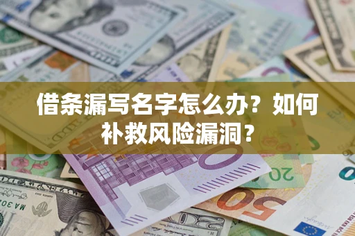 武汉借条漏写名字怎么办？如何补救风险漏洞？