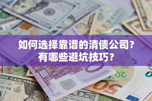 武汉如何选择靠谱的清债公司？有哪些避坑技巧？