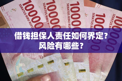 武汉借钱担保人责任如何界定?风险有哪些? 武汉借钱担保人责任如何界定?风险有哪些?
