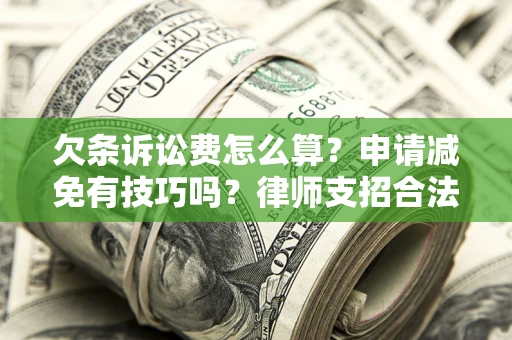 武汉欠条诉讼费怎么算？申请减免有技巧吗？律师支招合法省钱