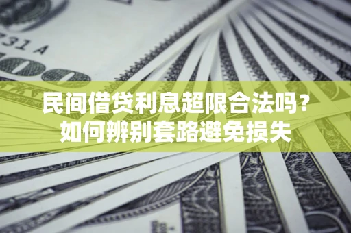 武汉民间借贷利息超限合法吗？如何辨别套路避免损失