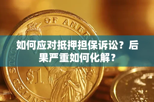 武汉如何应对抵押担保诉讼？后果严重如何化解？