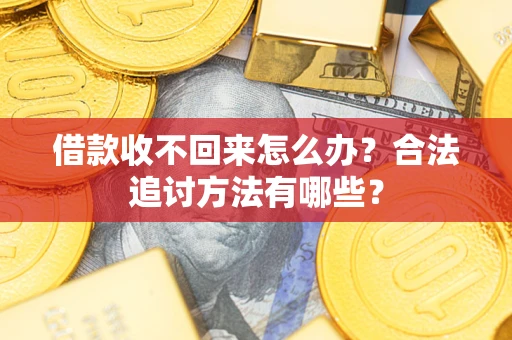 武汉借款收不回来怎么办？合法追讨方法有哪些？