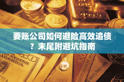 武汉要账公司如何避险高效追债？末尾附避坑指南