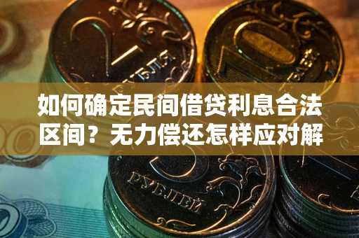 武汉如何确定民间借贷利息合法区间？无力偿还怎样应对解决法门？