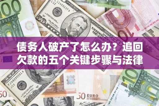 武汉债务人破产了怎么办？追回欠款的五个关键步骤与法律策略