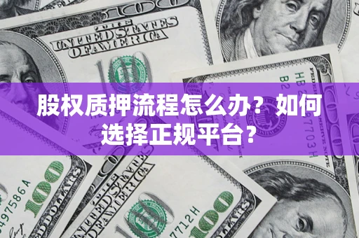 武汉股权质押流程怎么办？如何选择正规平台？