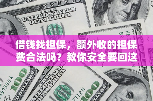 武汉借钱找担保，额外收的担保费合法吗？教你安全要回这笔钱