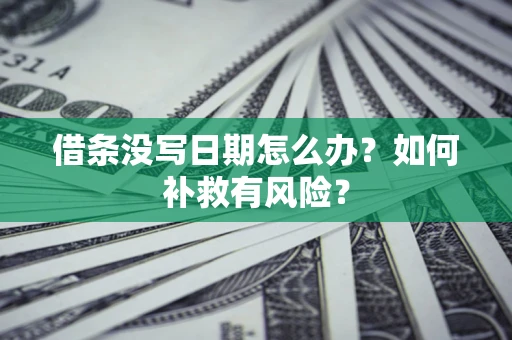 武汉借条没写日期怎么办？如何补救有风险？