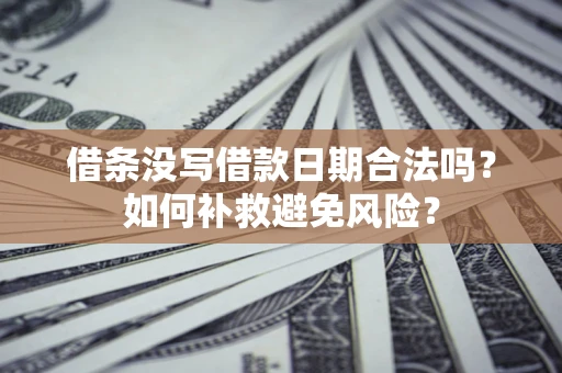 武汉借条没写借款日期合法吗？如何补救避免风险？