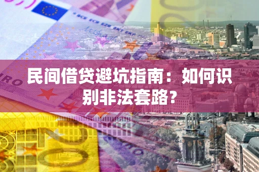 武汉民间借贷避坑指南：如何识别非法套路？