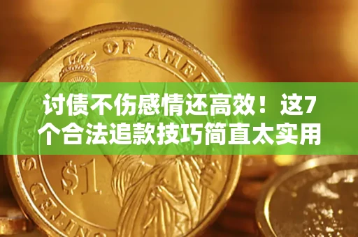 武汉讨债不伤感情还高效！这7个合法追款技巧简直太实用