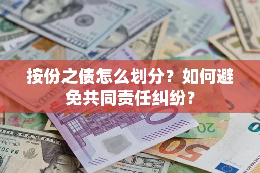 武汉按份之债怎么划分？如何避免共同责任纠纷？