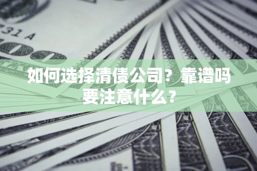 武汉如何选择清债公司？靠谱吗要注意什么？