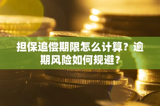 武汉担保追偿期限怎么计算？逾期风险如何规避？