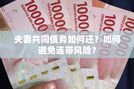 武汉夫妻共同债务如何还？如何避免连带风险？