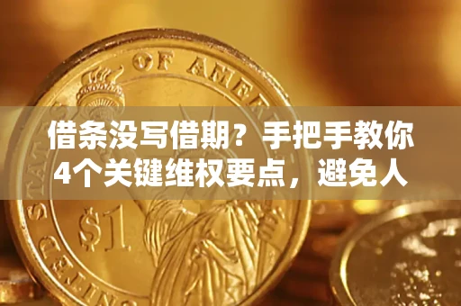 武汉借条没写借期？手把手教你4个关键维权要点，避免人财两空