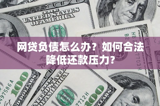 武汉网贷负债怎么办？如何合法降低还款压力？