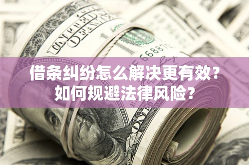 武汉借条纠纷怎么解决更有效？如何规避法律风险？
