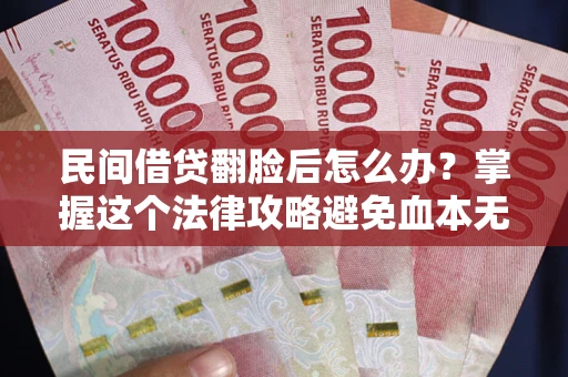 武汉民间借贷翻脸后怎么办？掌握这个法律攻略避免血本无归