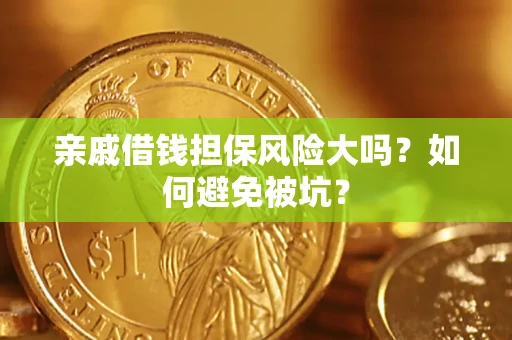 武汉亲戚借钱担保风险大吗？如何避免被坑？