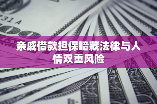 武汉亲戚借款担保暗藏法律与人情双重风险
