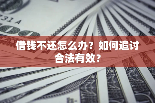 武汉借钱不还怎么办？如何追讨合法有效？