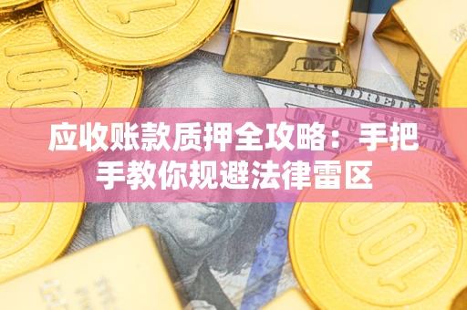 武汉应收账款质押全攻略：手把手教你规避法律雷区