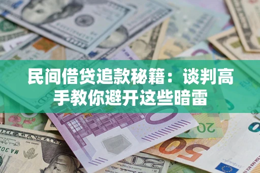 武汉民间借贷追款秘籍：谈判高手教你避开这些暗雷