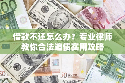 武汉借款不还怎么办？专业律师教你合法追债实用攻略