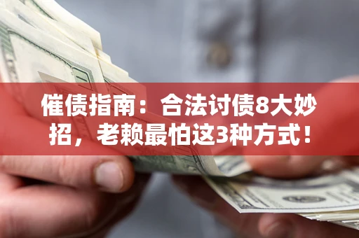 武汉催债指南：合法讨债8大妙招，老赖最怕这3种方式！