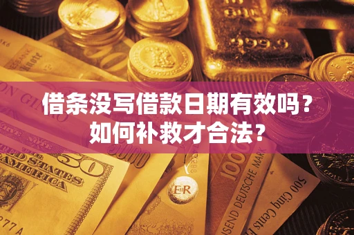 武汉借条没写借款日期有效吗？如何补救才合法？