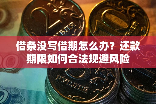 武汉借条没写借期怎么办？还款期限如何合法规避风险