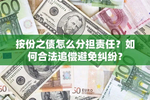 武汉按份之债怎么分担责任？如何合法追偿避免纠纷？